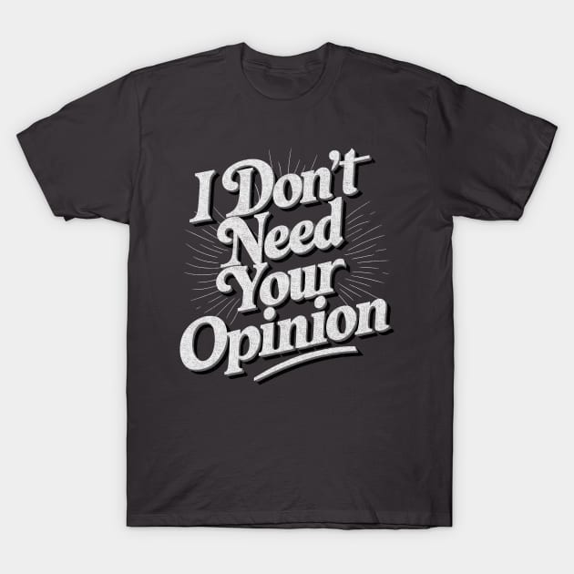 I Don't Need Your Opinion - Vintage Text T-Shirt by Dazed Pig